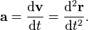 \mathbf{a} = {\mathrm{d}\mathbf{v} \over \mathrm{d}t} = {\mathrm{d^2}\mathbf{r} \over \mathrm{d}t^2}.